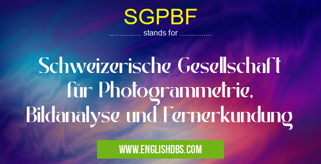 SGPBF means Schweizerische Gesellschaft für Photogrammetrie, Bildanalyse und Fernerkundung SGPBF