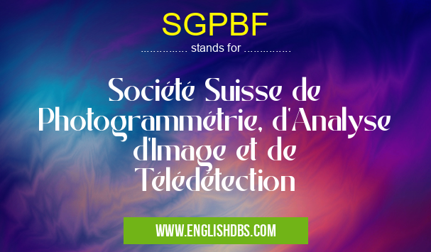 SGPBF means Société Suisse de Photogrammétrie, d'Analyse d'Image et de Télédétection SGPBF