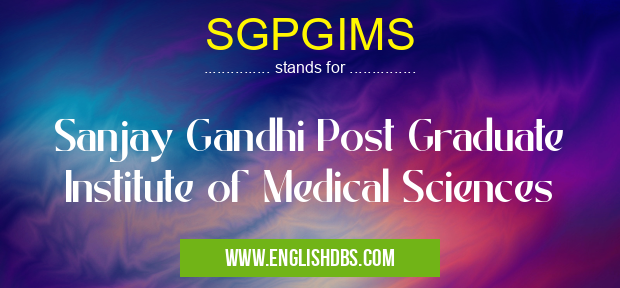 SGPGIMS means Sanjay Gandhi Post Graduate Institute of Medical Sciences SGPGIMS