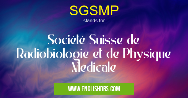 SGSMP means Société Suisse de Radiobiologie et de Physique Médicale SGSMP