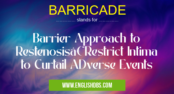 BARRICADE means Barrier Approach to Restenosis–Restrict Intima to Curtail ADverse Events BARRICADE