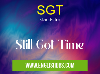 SGT means Still Got Time SGT