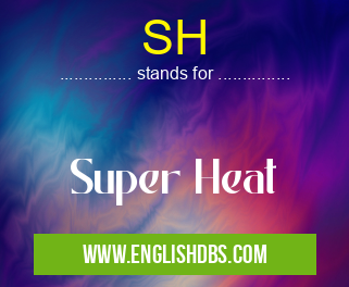 SH means Super Heat SH