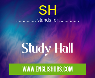 SH means Study Hall SH