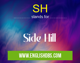 SH means Side Hill SH