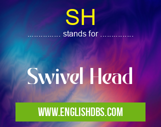 SH means Swivel Head SH