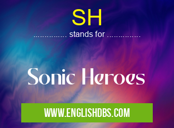 SH means Sonic Heroes SH