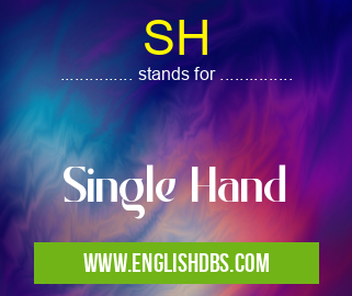 SH means Single Hand SH