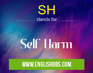 SH means Self Harm SH