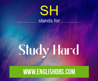 SH means Study Hard SH
