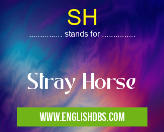 SH means Stray Horse SH