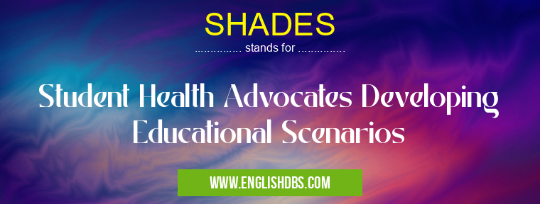 SHADES means Student Health Advocates Developing Educational Scenarios SHADES