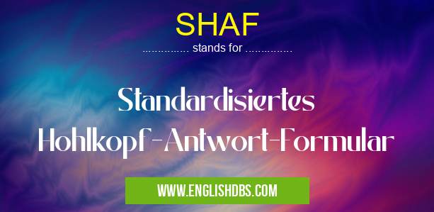 SHAF means Standardisiertes Hohlkopf-Antwort-Formular SHAF