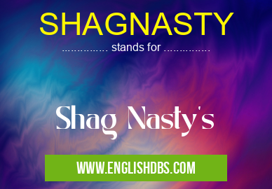 SHAGNASTY means Shag Nasty's SHAGNASTY