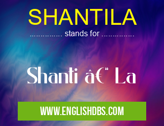 SHANTILA means Shanti – La SHANTILA