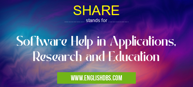 SHARE means Software Help in Applications, Research and Education SHARE
