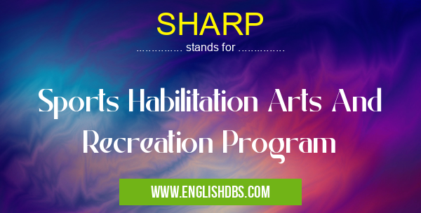 SHARP means Sports Habilitation Arts And Recreation Program SHARP