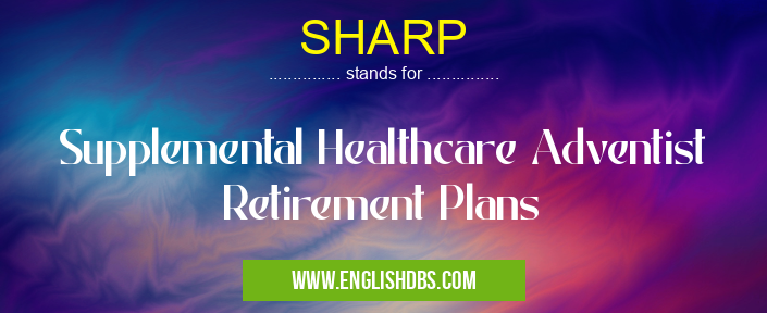 SHARP means Supplemental Healthcare Adventist Retirement Plans SHARP