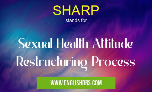 SHARP means Sexual Health Attitude Restructuring Process SHARP