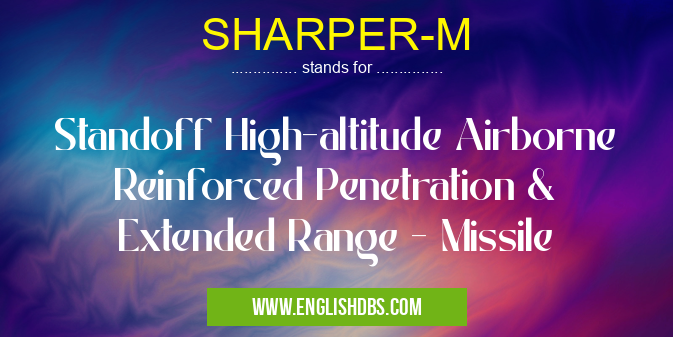 SHARPER-M means Standoff High-altitude Airborne Reinforced Penetration & Extended Range - Missile SHARPER-M