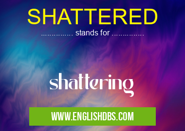 SHATTERED means shattering SHATTERED