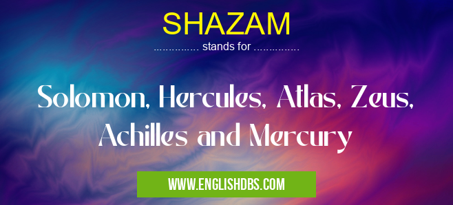 SHAZAM means Solomon, Hercules, Atlas, Zeus, Achilles and Mercury SHAZAM