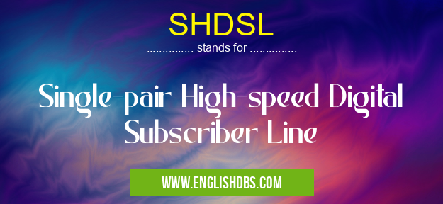 SHDSL means Single-pair High-speed Digital Subscriber Line SHDSL