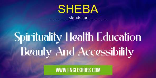 SHEBA means Spirituality Health Education Beauty And Accessibility SHEBA