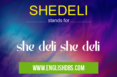 SHEDELI means she deli she deli SHEDELI