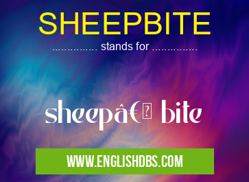 SHEEPBITE means sheep†bite SHEEPBITE