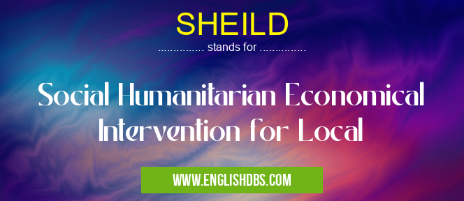 SHEILD means Social Humanitarian Economical Intervention for Local SHEILD