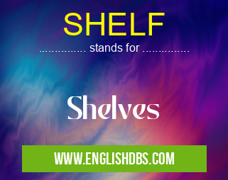 SHELF means Shelves SHELF
