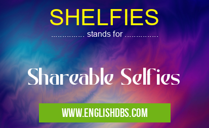 SHELFIES means Shareable Selfies SHELFIES
