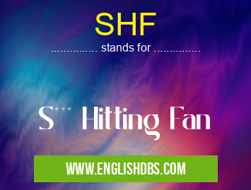 SHF means S*** Hitting Fan SHF