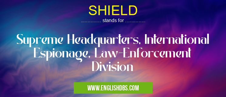 SHIELD means Supreme Headquarters, International Espionage, Law-Enforcement Division SHIELD