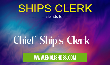 SHIPS CLERK means Chief Ship's Clerk SHIPS CLERK