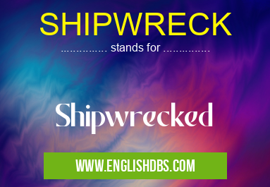SHIPWRECK means Shipwrecked SHIPWRECK