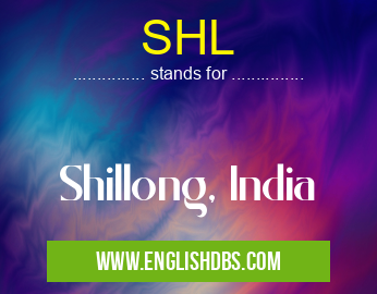 SHL means Shillong, India SHL
