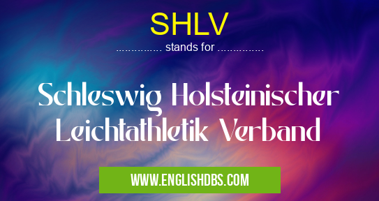 SHLV means Schleswig Holsteinischer Leichtathletik Verband SHLV