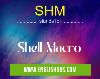 SHM means Shell Macro SHM