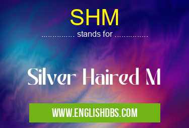 SHM means Silver Haired M SHM