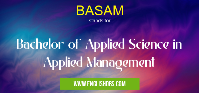 BASAM means Bachelor of Applied Science in Applied Management BASAM