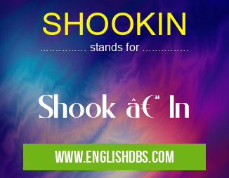 SHOOKIN means Shook – In SHOOKIN