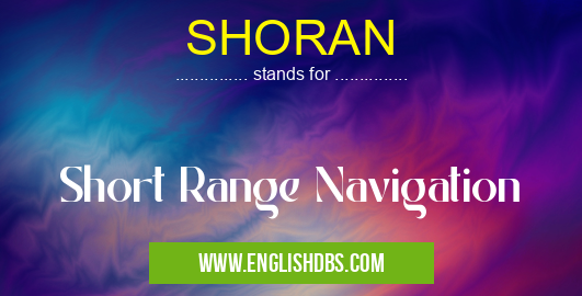 SHORAN means Short Range Navigation SHORAN
