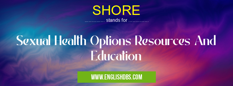 SHORE means Sexual Health Options Resources And Education SHORE