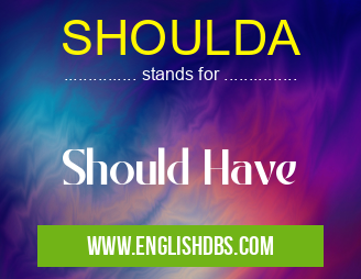 SHOULDA means Should Have SHOULDA