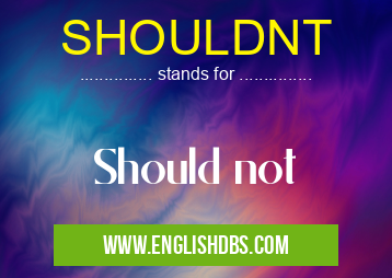 SHOULDNT means Should not SHOULDNT