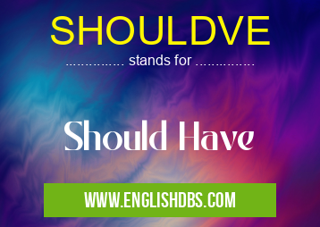 SHOULDVE means Should Have SHOULDVE