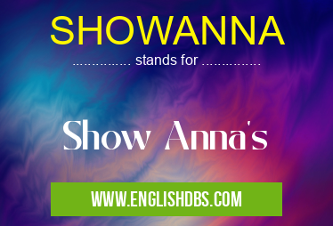 SHOWANNA means Show Anna's SHOWANNA