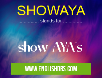 SHOWAYA means show AYA's SHOWAYA